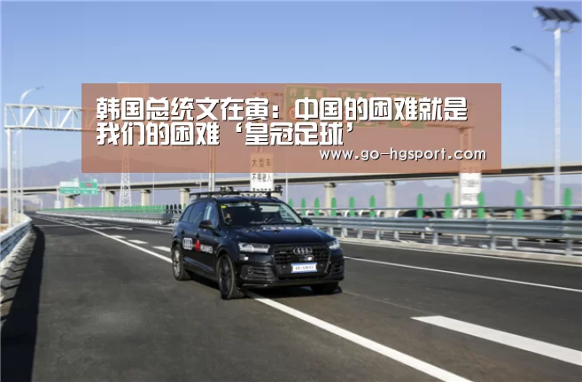 韩国总统文在寅:中国的困难就是我们的困难‘皇冠足球’(图2) 皇冠足球