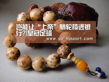 岂能让“上帝”躺轮椅进银行?|皇冠足球(图2) 皇冠体育